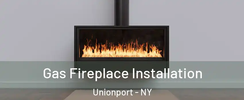 Gas Fireplace Installation Unionport - NY