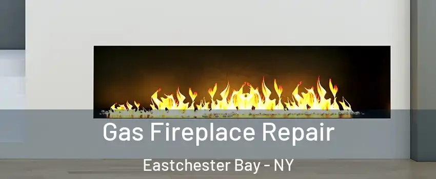 Gas Fireplace Repair Eastchester Bay - NY