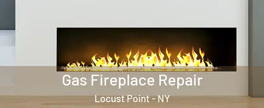 Gas Fireplace Repair Locust Point - NY