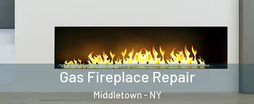 Gas Fireplace Repair Middletown - NY