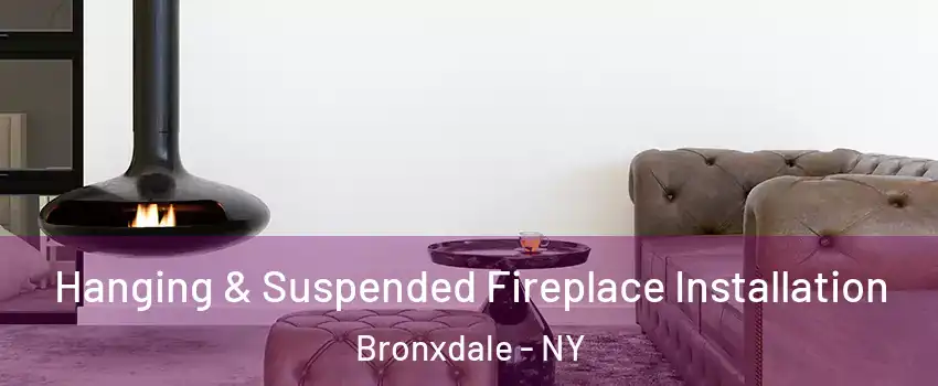 Hanging & Suspended Fireplace Installation Bronxdale - NY