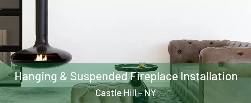 Hanging & Suspended Fireplace Installation Castle Hill - NY