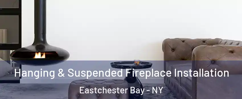 Hanging & Suspended Fireplace Installation Eastchester Bay - NY