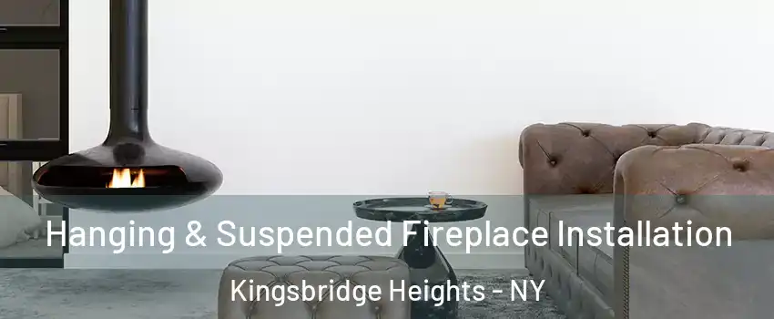 Hanging & Suspended Fireplace Installation Kingsbridge Heights - NY