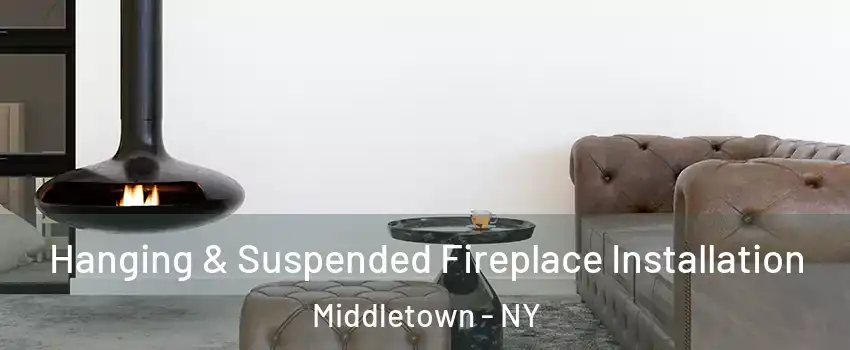 Hanging & Suspended Fireplace Installation Middletown - NY