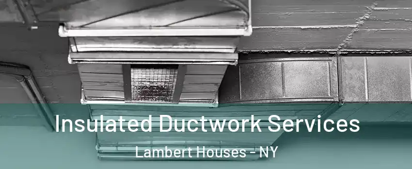 Insulated Ductwork Services Lambert Houses - NY