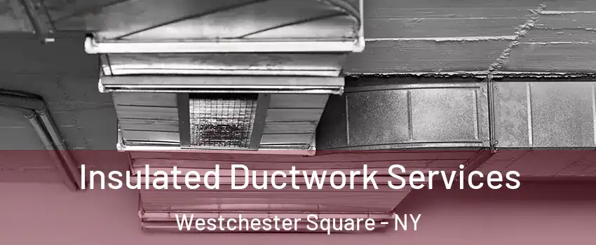 Insulated Ductwork Services Westchester Square - NY