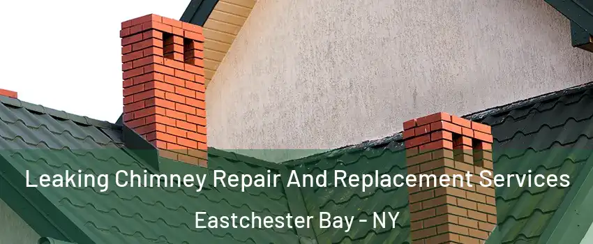 Leaking Chimney Repair And Replacement Services Eastchester Bay - NY