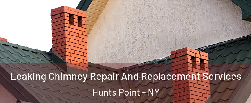 Leaking Chimney Repair And Replacement Services Hunts Point - NY