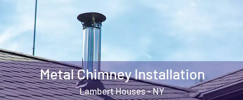 Metal Chimney Installation Lambert Houses - NY