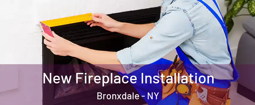 New Fireplace Installation Bronxdale - NY