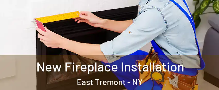 New Fireplace Installation East Tremont - NY