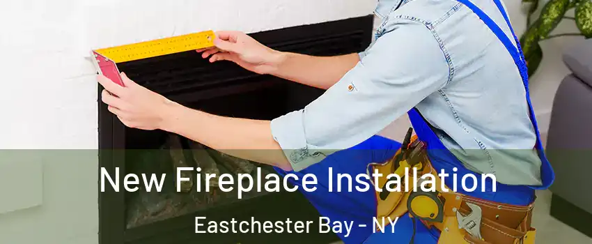 New Fireplace Installation Eastchester Bay - NY