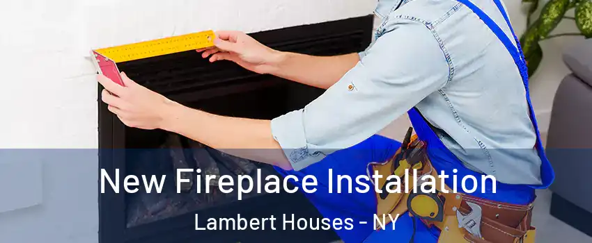 New Fireplace Installation Lambert Houses - NY