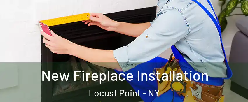 New Fireplace Installation Locust Point - NY