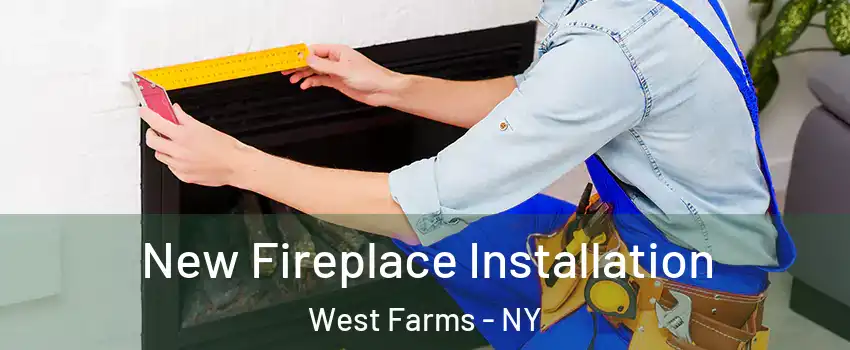 New Fireplace Installation West Farms - NY