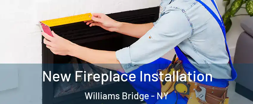 New Fireplace Installation Williams Bridge - NY