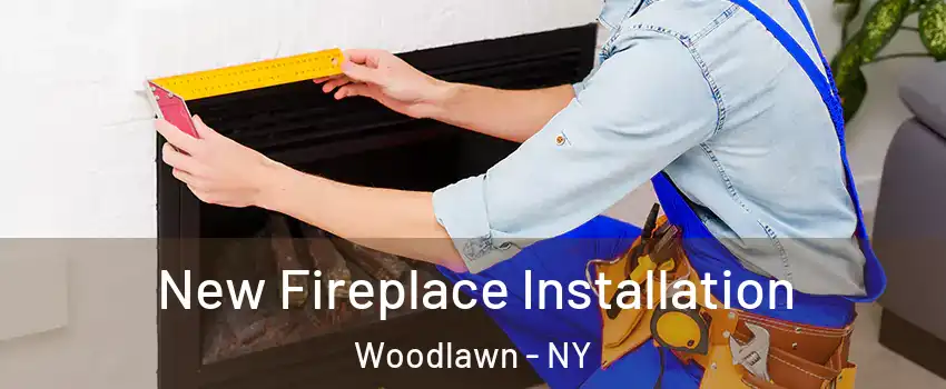 New Fireplace Installation Woodlawn - NY