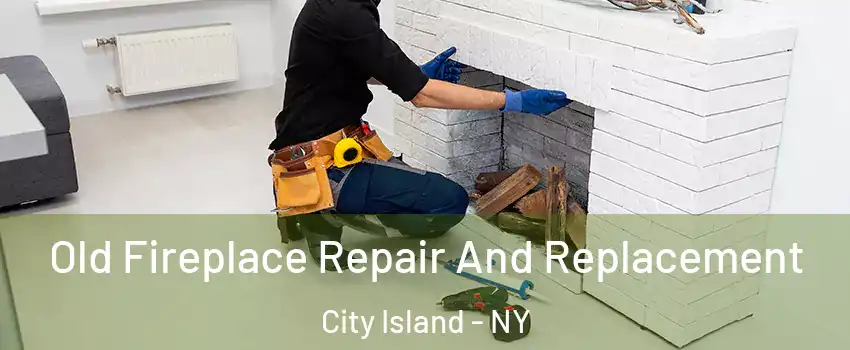 Old Fireplace Repair And Replacement City Island - NY