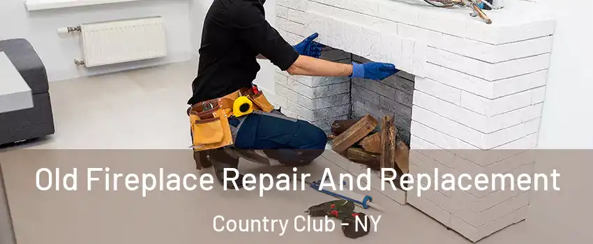 Old Fireplace Repair And Replacement Country Club - NY