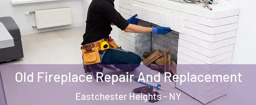 Old Fireplace Repair And Replacement Eastchester Heights - NY