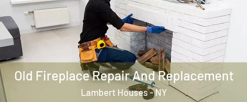 Old Fireplace Repair And Replacement Lambert Houses - NY