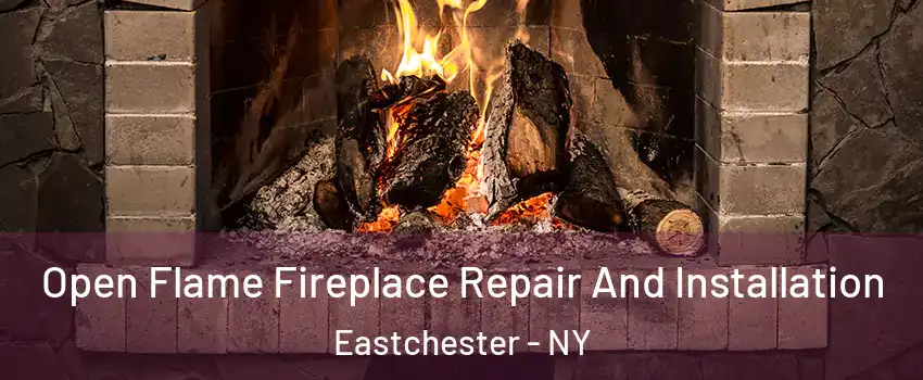 Open Flame Fireplace Repair And Installation Eastchester - NY