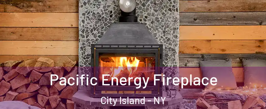 Pacific Energy Fireplace City Island - NY