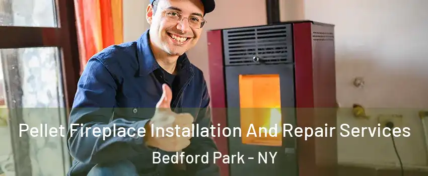 Pellet Fireplace Installation And Repair Services Bedford Park - NY