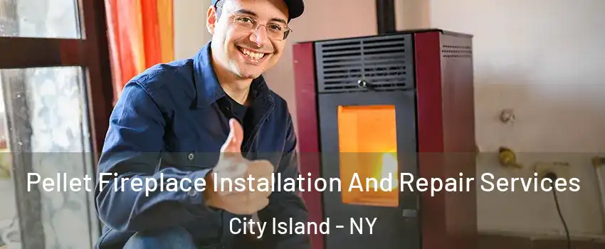 Pellet Fireplace Installation And Repair Services City Island - NY