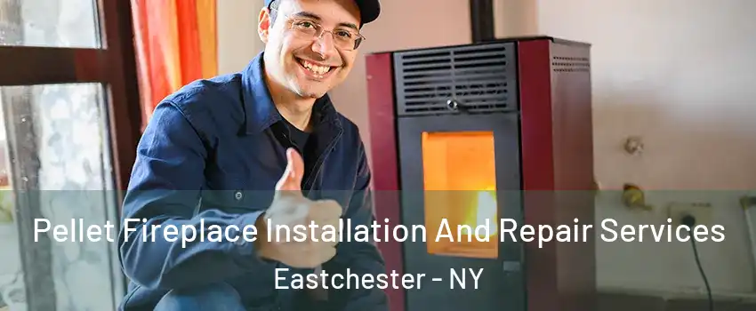 Pellet Fireplace Installation And Repair Services Eastchester - NY