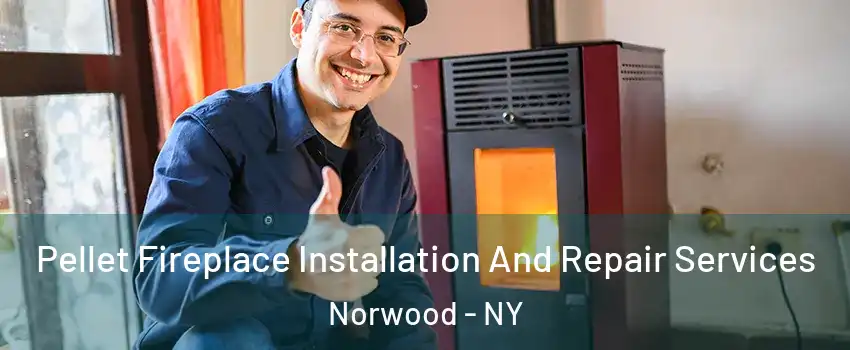 Pellet Fireplace Installation And Repair Services Norwood - NY