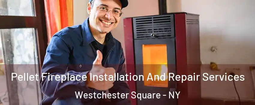 Pellet Fireplace Installation And Repair Services Westchester Square - NY