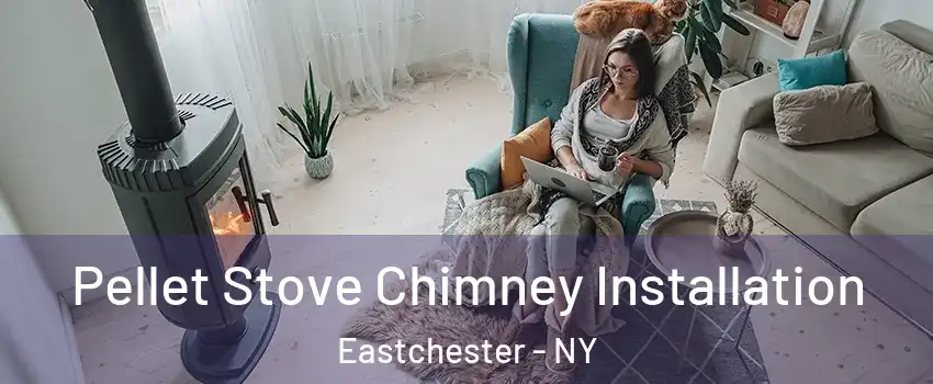 Pellet Stove Chimney Installation Eastchester - NY