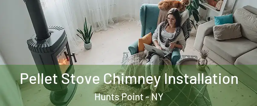 Pellet Stove Chimney Installation Hunts Point - NY