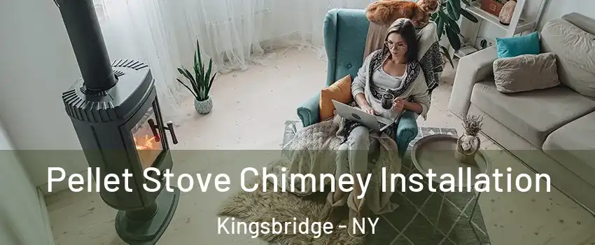 Pellet Stove Chimney Installation Kingsbridge - NY