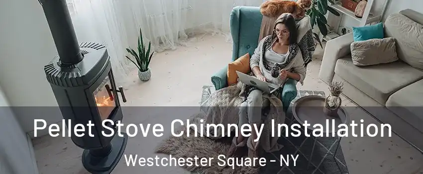 Pellet Stove Chimney Installation Westchester Square - NY