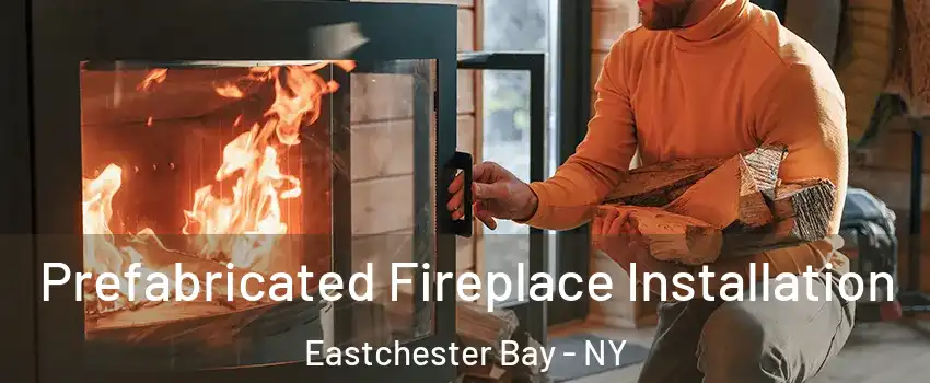 Prefabricated Fireplace Installation Eastchester Bay - NY