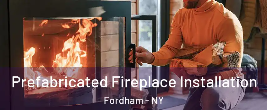 Prefabricated Fireplace Installation Fordham - NY