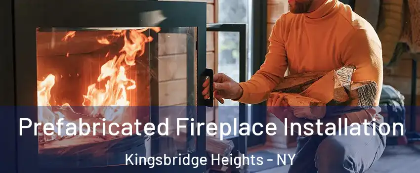 Prefabricated Fireplace Installation Kingsbridge Heights - NY