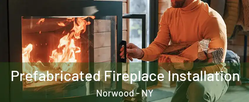 Prefabricated Fireplace Installation Norwood - NY