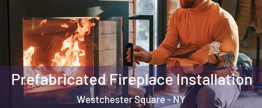 Prefabricated Fireplace Installation Westchester Square - NY