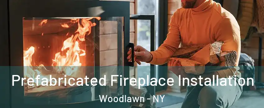 Prefabricated Fireplace Installation Woodlawn - NY