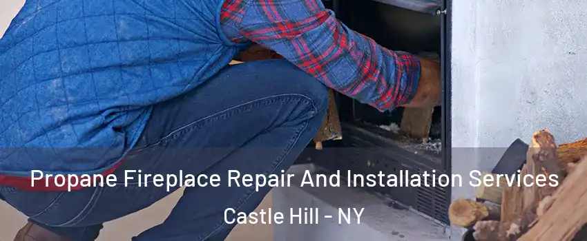 Propane Fireplace Repair And Installation Services Castle Hill - NY