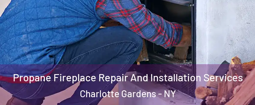 Propane Fireplace Repair And Installation Services Charlotte Gardens - NY