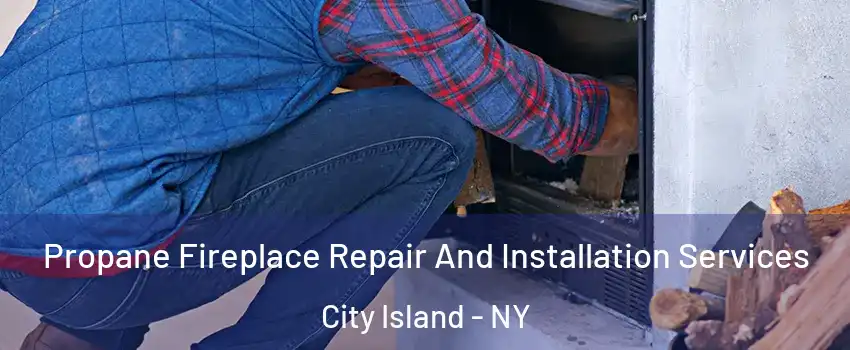 Propane Fireplace Repair And Installation Services City Island - NY