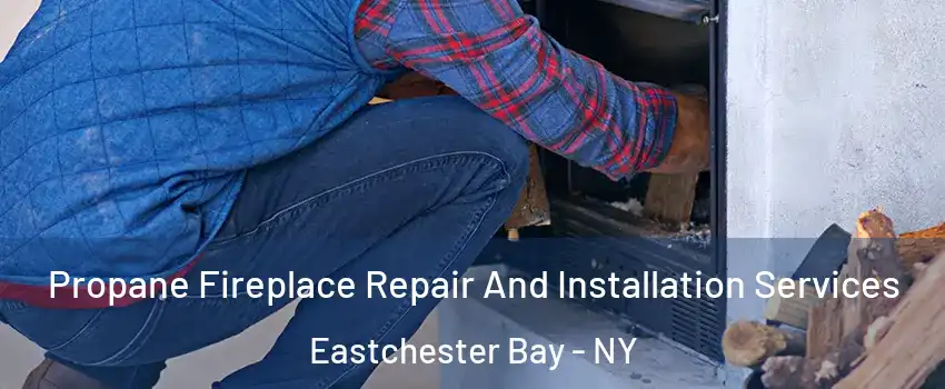 Propane Fireplace Repair And Installation Services Eastchester Bay - NY