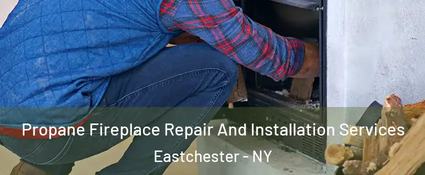 Propane Fireplace Repair And Installation Services Eastchester - NY