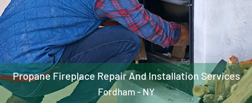 Propane Fireplace Repair And Installation Services Fordham - NY