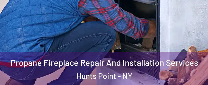 Propane Fireplace Repair And Installation Services Hunts Point - NY